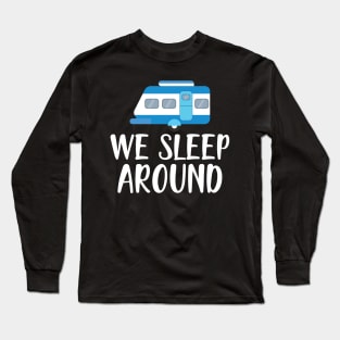 Camper RV - We Sleep Around Long Sleeve T-Shirt